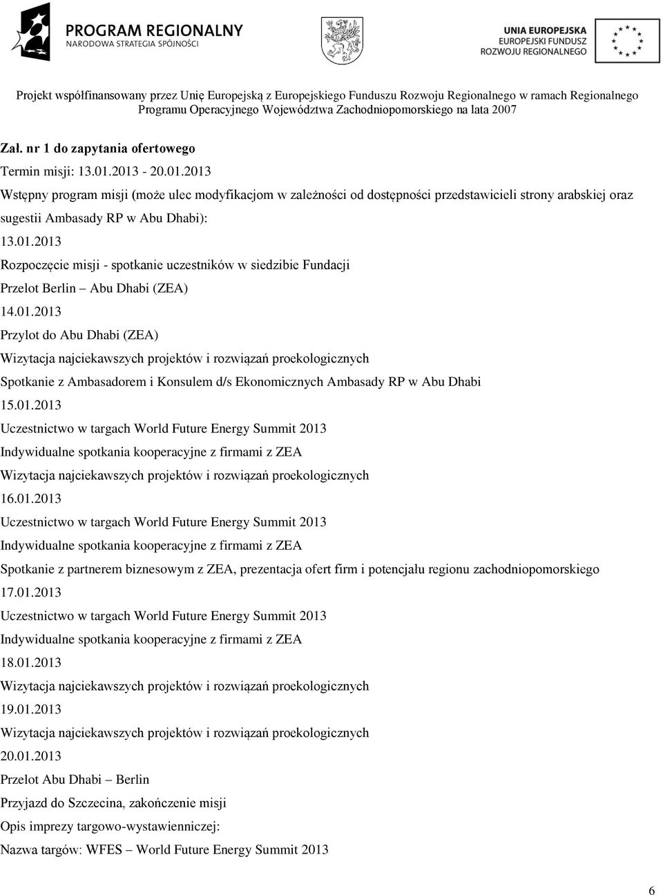 01.2013 Przylot do Abu Dhabi (ZEA) Spotkanie z Ambasadorem i Konsulem d/s Ekonomicznych Ambasady RP w Abu Dhabi 15.01.2013 Uczestnictwo w targach World Future Energy Summit 2013 Indywidualne spotkania kooperacyjne z firmami z ZEA 16.