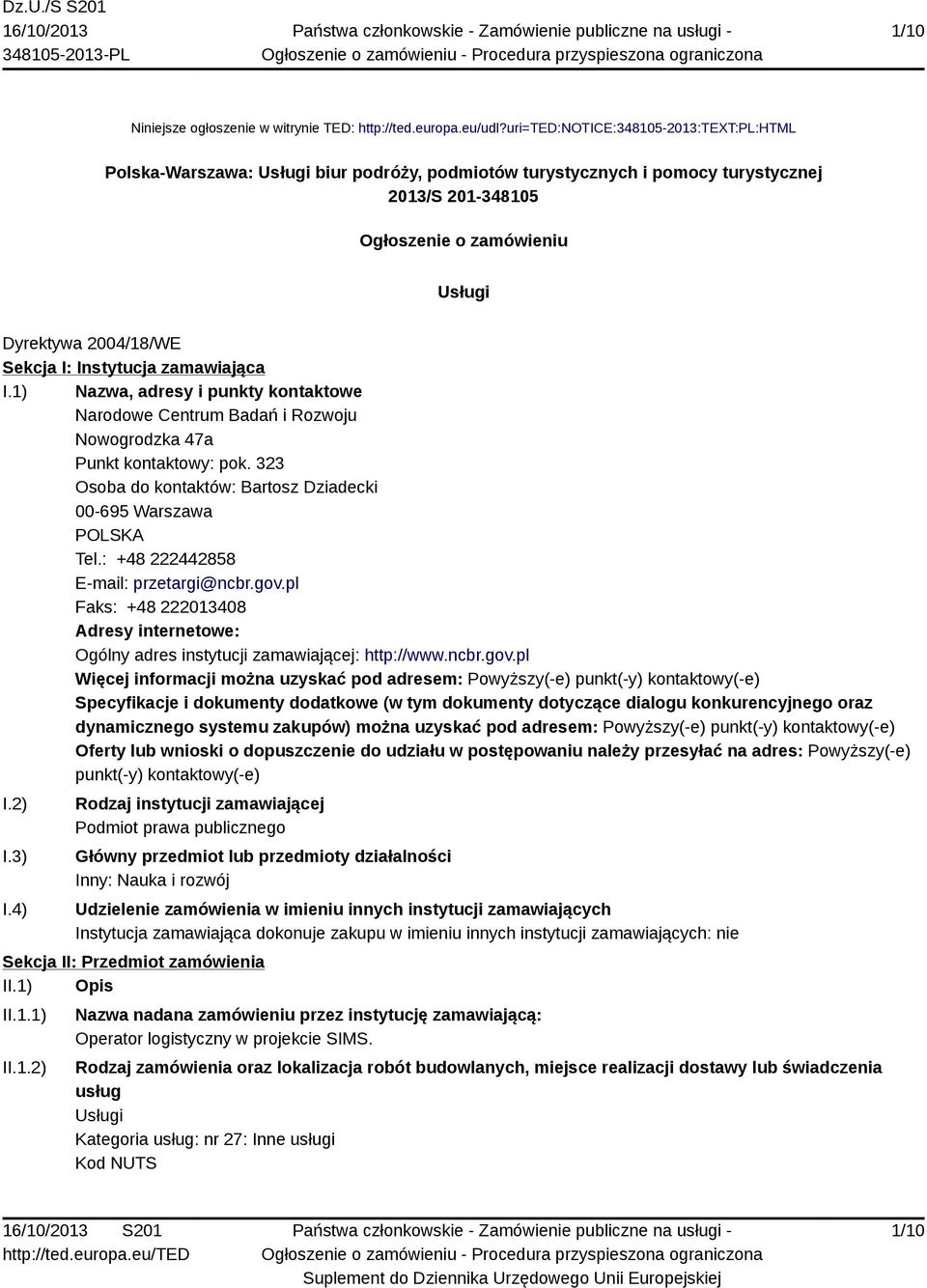 Sekcja I: Instytucja zamawiająca I.1) Nazwa, adresy i punkty kontaktowe Narodowe Centrum Badań i Rozwoju Nowogrodzka 47a Punkt kontaktowy: pok.