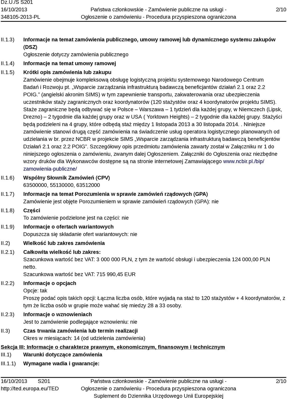 3) Informacje na temat zamówienia publicznego, umowy ramowej lub dynamicznego systemu zakupów (DSZ) Ogłoszenie dotyczy zamówienia publicznego Informacje na temat umowy ramowej Krótki opis zamówienia