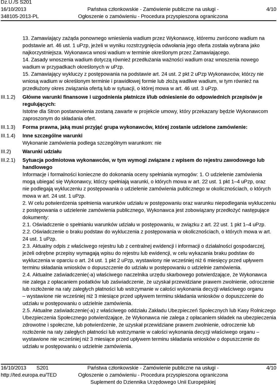 Zasady wnoszenia wadium dotyczą również przedłużania ważności wadium oraz wnoszenia nowego wadium w przypadkach określonych w upzp. 15. Zamawiający wykluczy z postępowania na podstawie art. 24 ust.