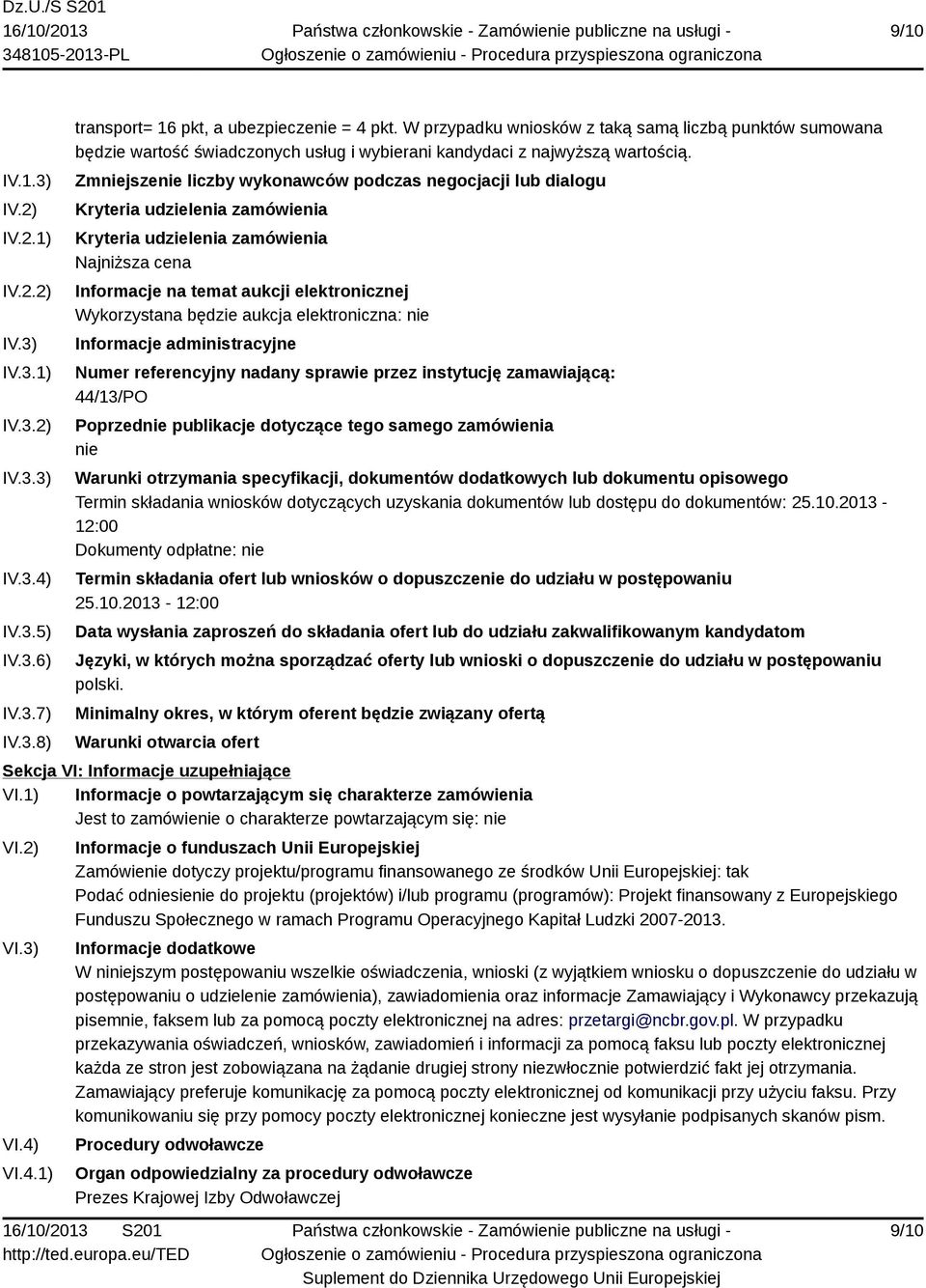 Zmniejszenie liczby wykonawców podczas negocjacji lub dialogu Kryteria udzielenia zamówienia Kryteria udzielenia zamówienia Najniższa cena Informacje na temat aukcji elektronicznej Wykorzystana