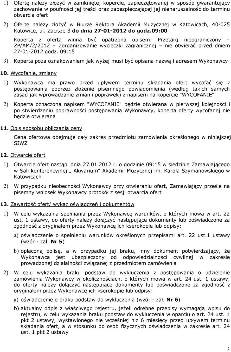 09:00 Koperta z ofertą winna być opatrzona opisem: Przetarg nieograniczony ZP/AM/2/2012 Zorganizowanie wycieczki zagranicznej nie otwierać przed dniem 27-01-2012 godz.