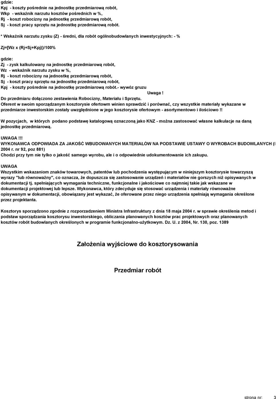 * Wskaźnik narzutu zysku (Z) - średni, dla robót ogólnobudowlanych inwestycyjnych: - % Zj=[Wz x (Rj+Sj+Kpj)}/100% gdzie: Zj - zysk kalkulowany na jednostkę przedmiarową robót, Wz - wskaźnik narzutu