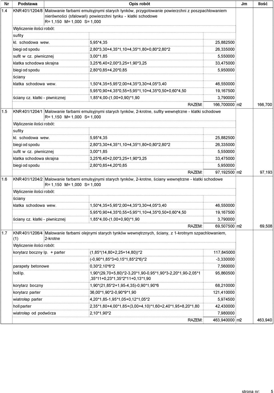 5,95*4,35 25,882500 biegi od spodu 2,80*3,30+4,35*1,10+4,35*1,80+0,80*2,80*2 26,335000 sufit w cz.