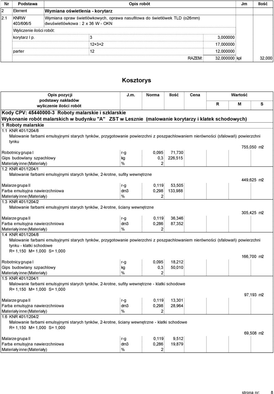 3 3,000000 12+3+2 17,000000 parter 12 12,000000 RAZEM: 32,000000 kpl 32,000 Kosztorys Opis pozycji podstawy nakładów wyliczenie ilości robót J.m.