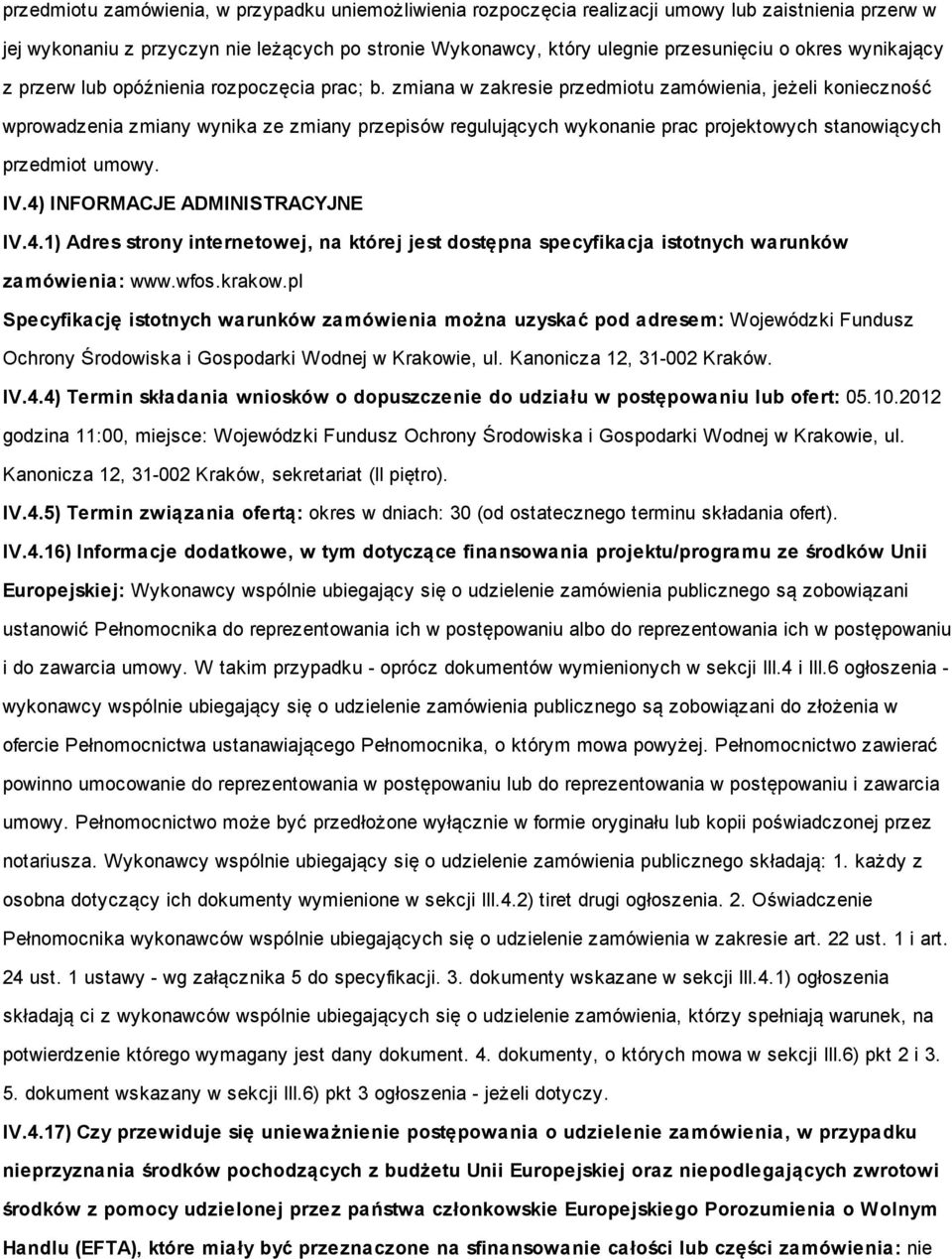 zmiana w zakresie przedmiotu zamówienia, jeżeli konieczność wprowadzenia zmiany wynika ze zmiany przepisów regulujących wykonanie prac projektowych stanowiących przedmiot umowy. IV.