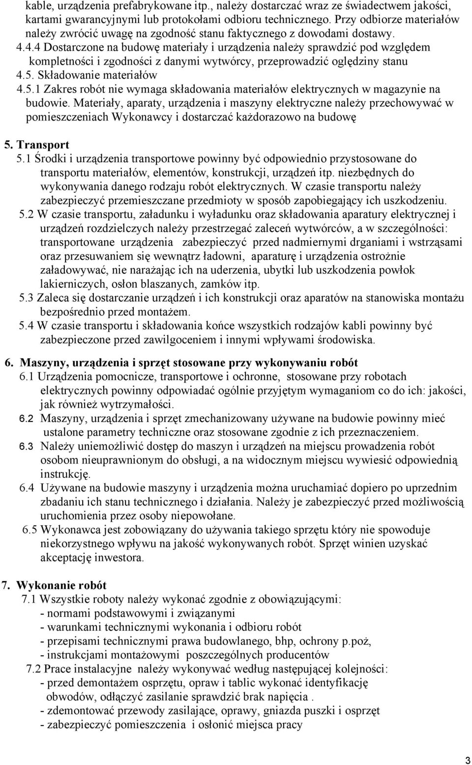 4.4 Dostarczone na budowę materiały i urządzenia należy sprawdzić pod względem kompletności i zgodności z danymi wytwórcy, przeprowadzić oględziny stanu 4.5.