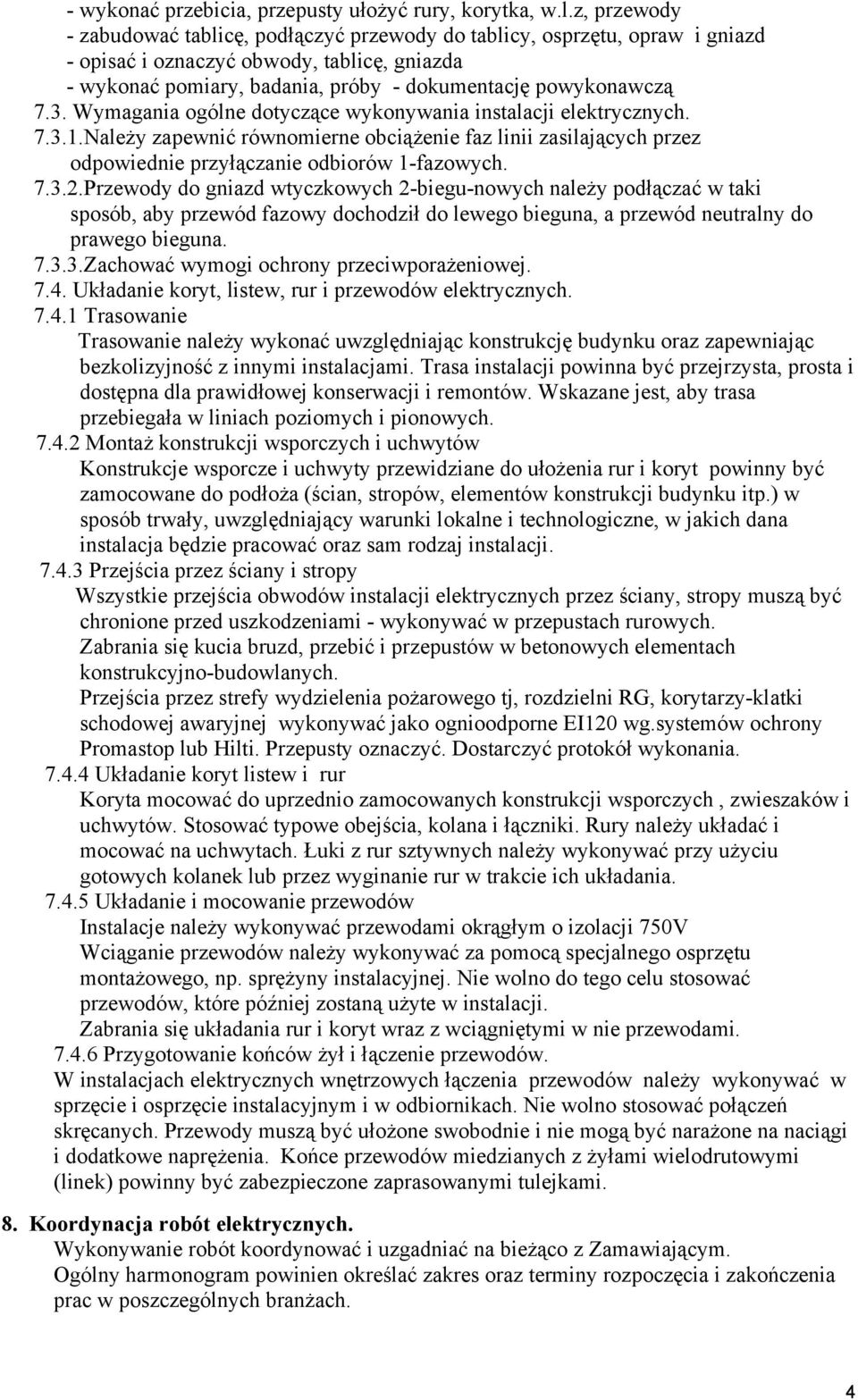 Wymagania ogólne dotyczące wykonywania instalacji elektrycznych. 7.3.1.Należy zapewnić równomierne obciążenie faz linii zasilających przez odpowiednie przyłączanie odbiorów 1-fazowych. 7.3.2.