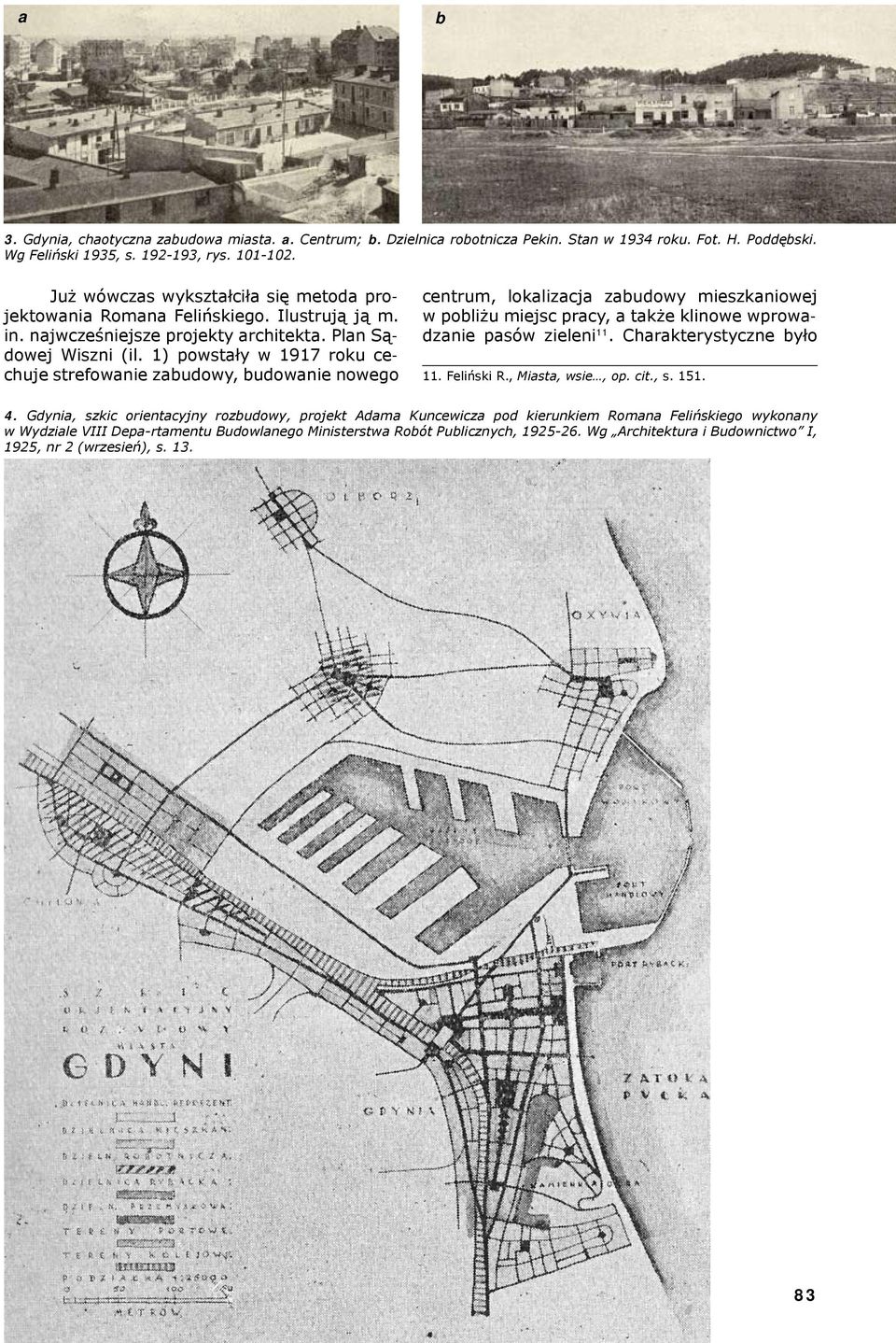 1) powstały w 1917 roku cechuje strefowanie zabudowy, budowanie nowego centrum, lokalizacja zabudowy mieszkaniowej w pobliżu miejsc pracy, a także klinowe wprowadzanie pasów zieleni 11.