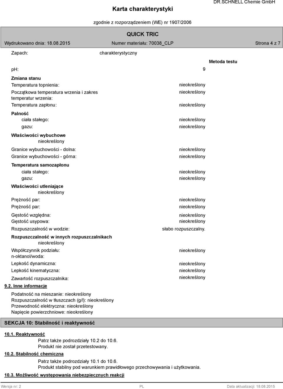 Gęstość usypowa: Rozpuszczalność w wodzie: Rozpuszczalność w innych rozpuszczalnikach Współczynnik podziału: n-oktanol/woda: Lepkość dynamiczna: Lepkość kinematyczna: Zawartość rozpuszczalnika: 9.2.