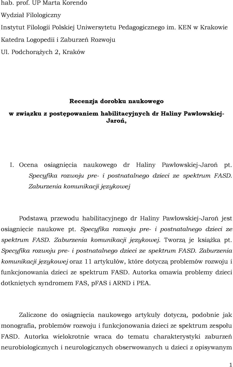 Specyfika rozwoju pre- i postnatalnego dzieci ze spektrum FASD. Zaburzenia komunikacji językowej Podstawą przewodu habilitacyjnego dr Haliny Pawłowskiej-Jaroń jest osiągnięcie naukowe pt.