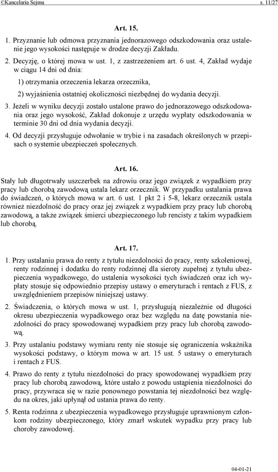 Jeżeli w wyniku decyzji zostało ustalone prawo do jednorazowego odszkodowania oraz jego wysokość, Zakład dokonuje z urzędu wypłaty odszkodowania w terminie 30 dni od dnia wydania decyzji. 4.