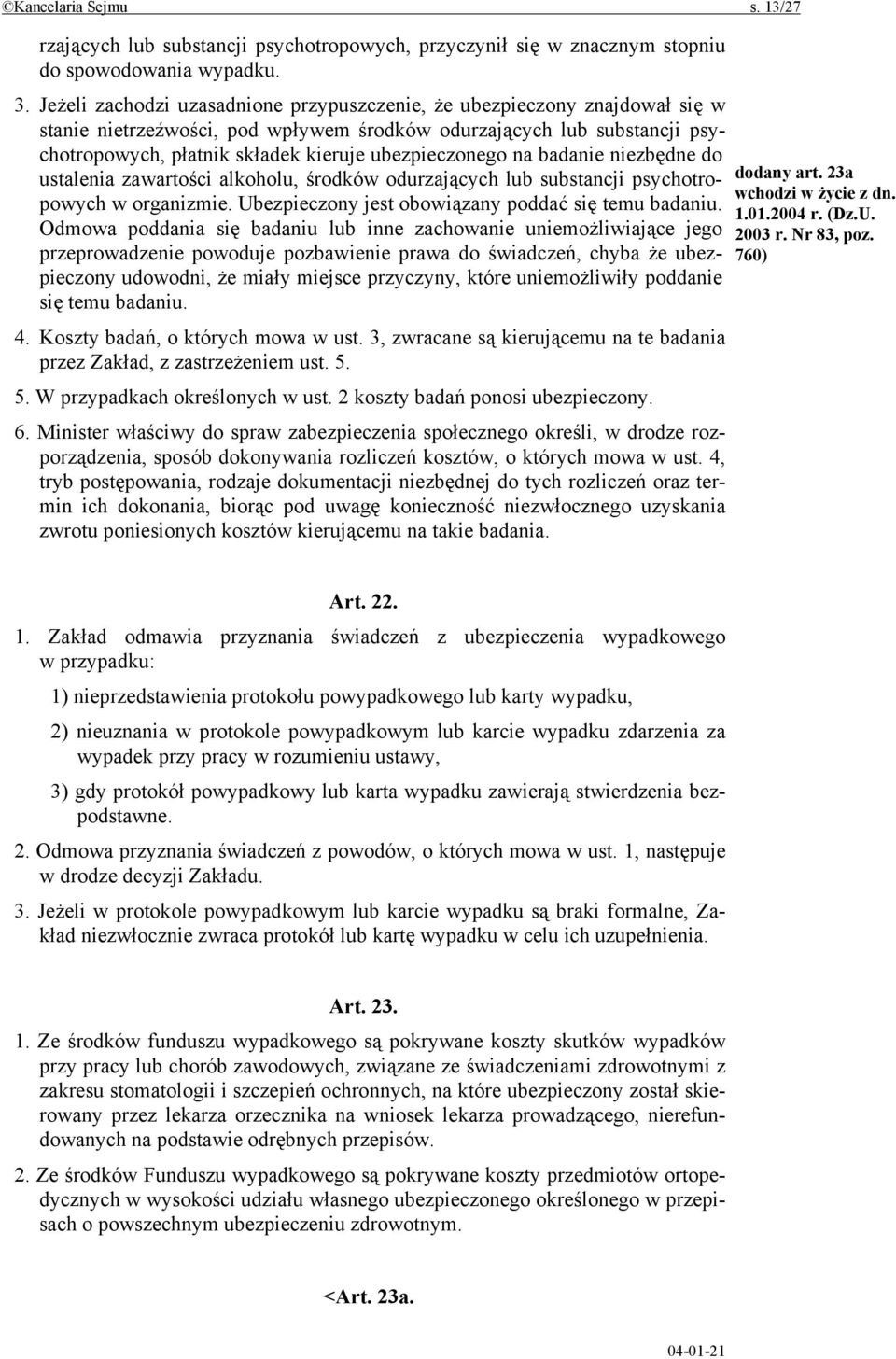 ubezpieczonego na badanie niezbędne do ustalenia zawartości alkoholu, środków odurzających lub substancji psychotropowych w organizmie. Ubezpieczony jest obowiązany poddać się temu badaniu.