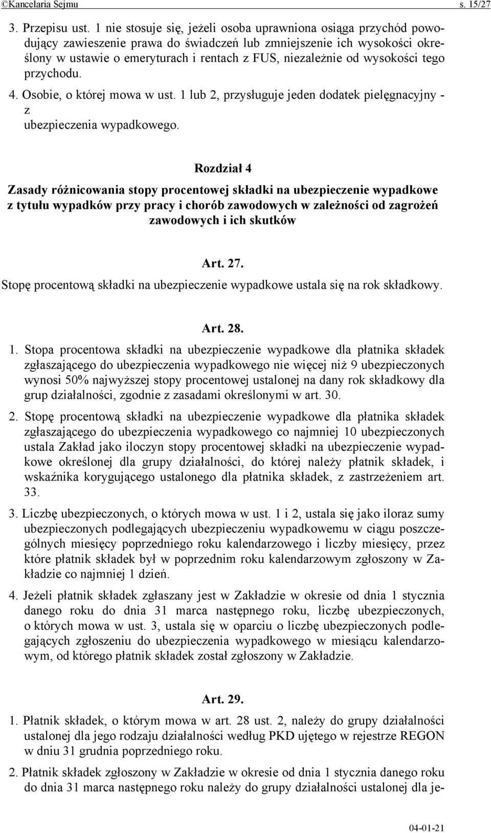 wysokości tego przychodu. 4. Osobie, o której mowa w ust. 1 lub 2, przysługuje jeden dodatek pielęgnacyjny - z ubezpieczenia wypadkowego.