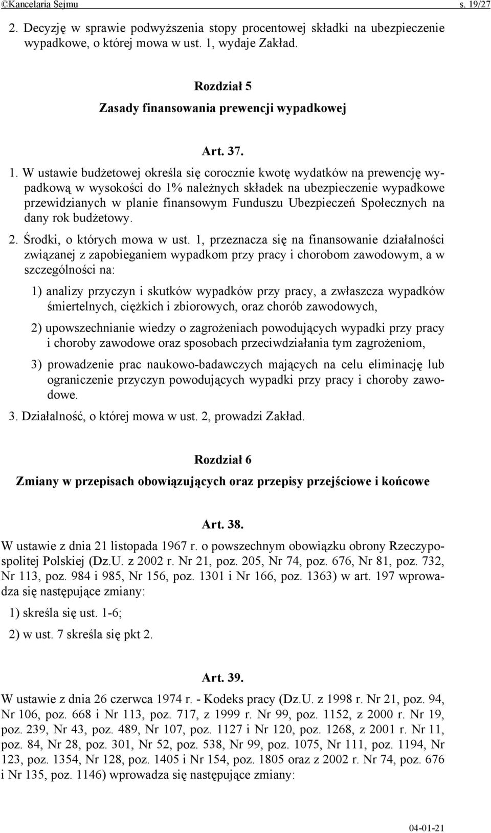 W ustawie budżetowej określa się corocznie kwotę wydatków na prewencję wypadkową w wysokości do 1% należnych składek na ubezpieczenie wypadkowe przewidzianych w planie finansowym Funduszu Ubezpieczeń