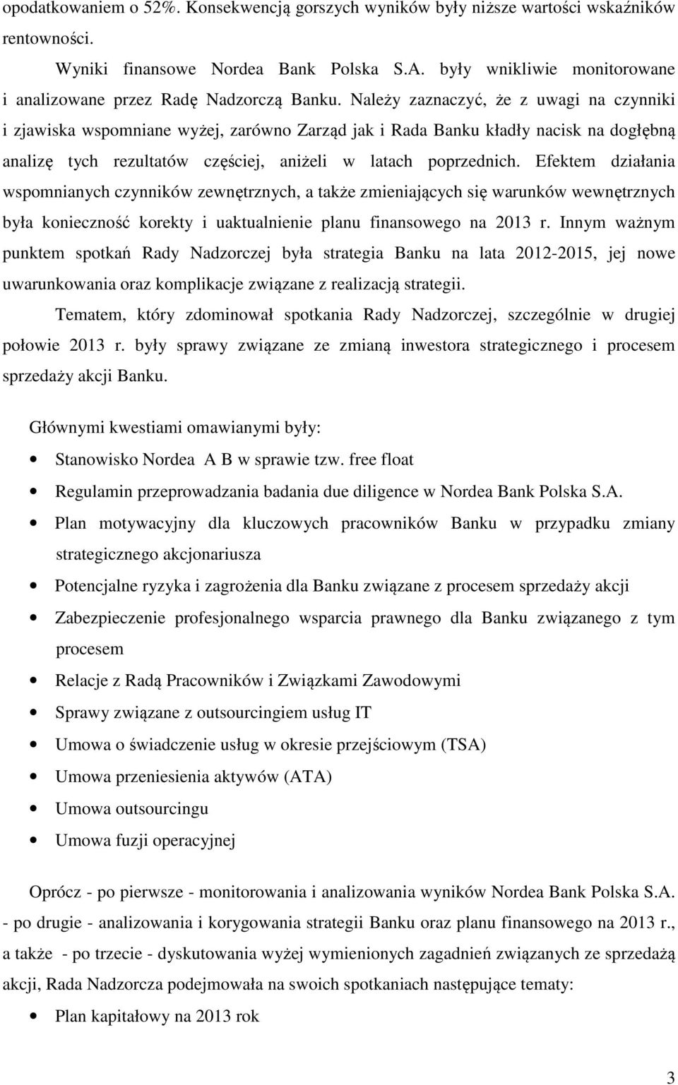 Należy zaznaczyć, że z uwagi na czynniki i zjawiska wspomniane wyżej, zarówno Zarząd jak i Rada Banku kładły nacisk na dogłębną analizę tych rezultatów częściej, aniżeli w latach poprzednich.