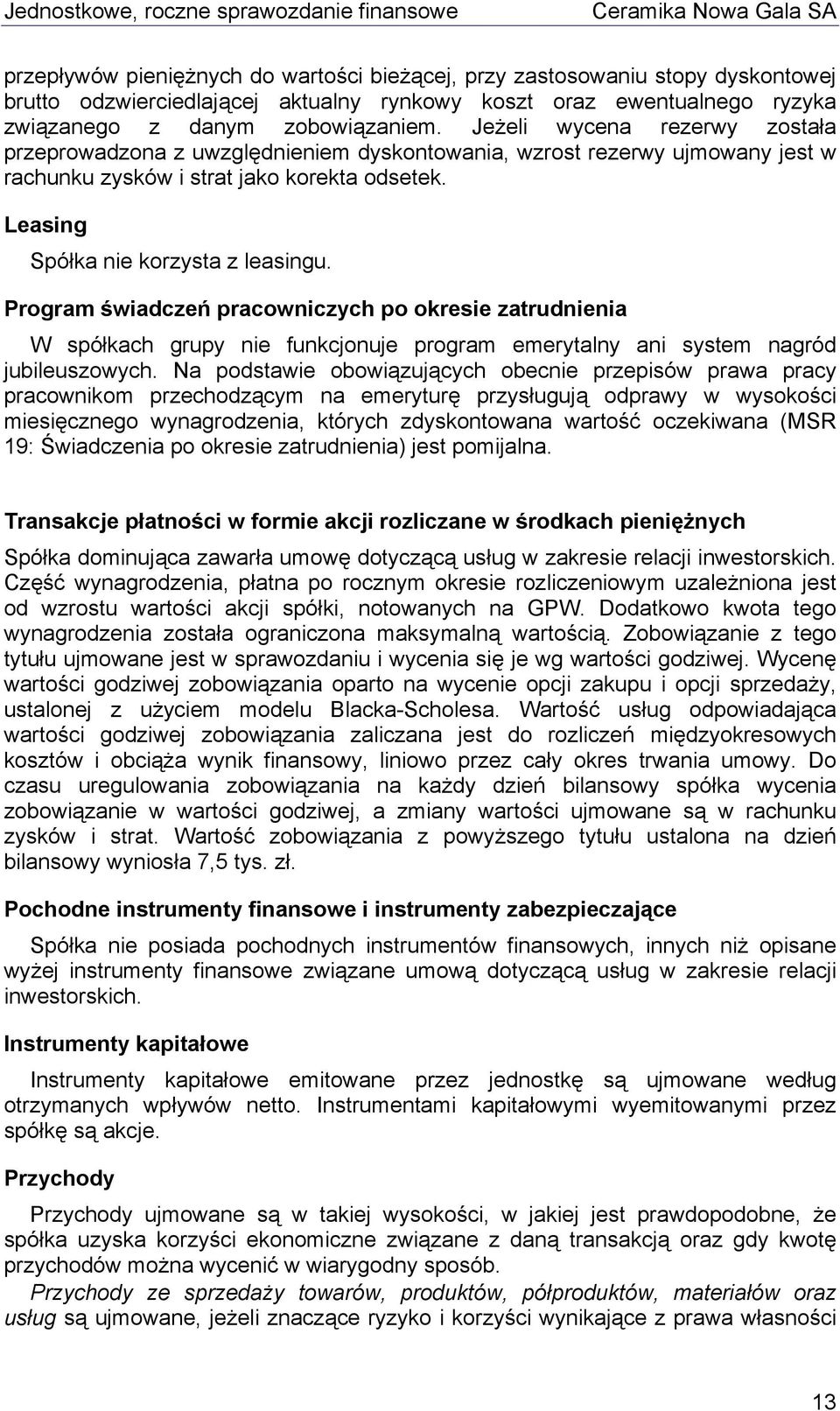 Program świadczeń pracowniczych po okresie zatrudnienia W spółkach grupy nie funkcjonuje program emerytalny ani system nagród jubileuszowych.