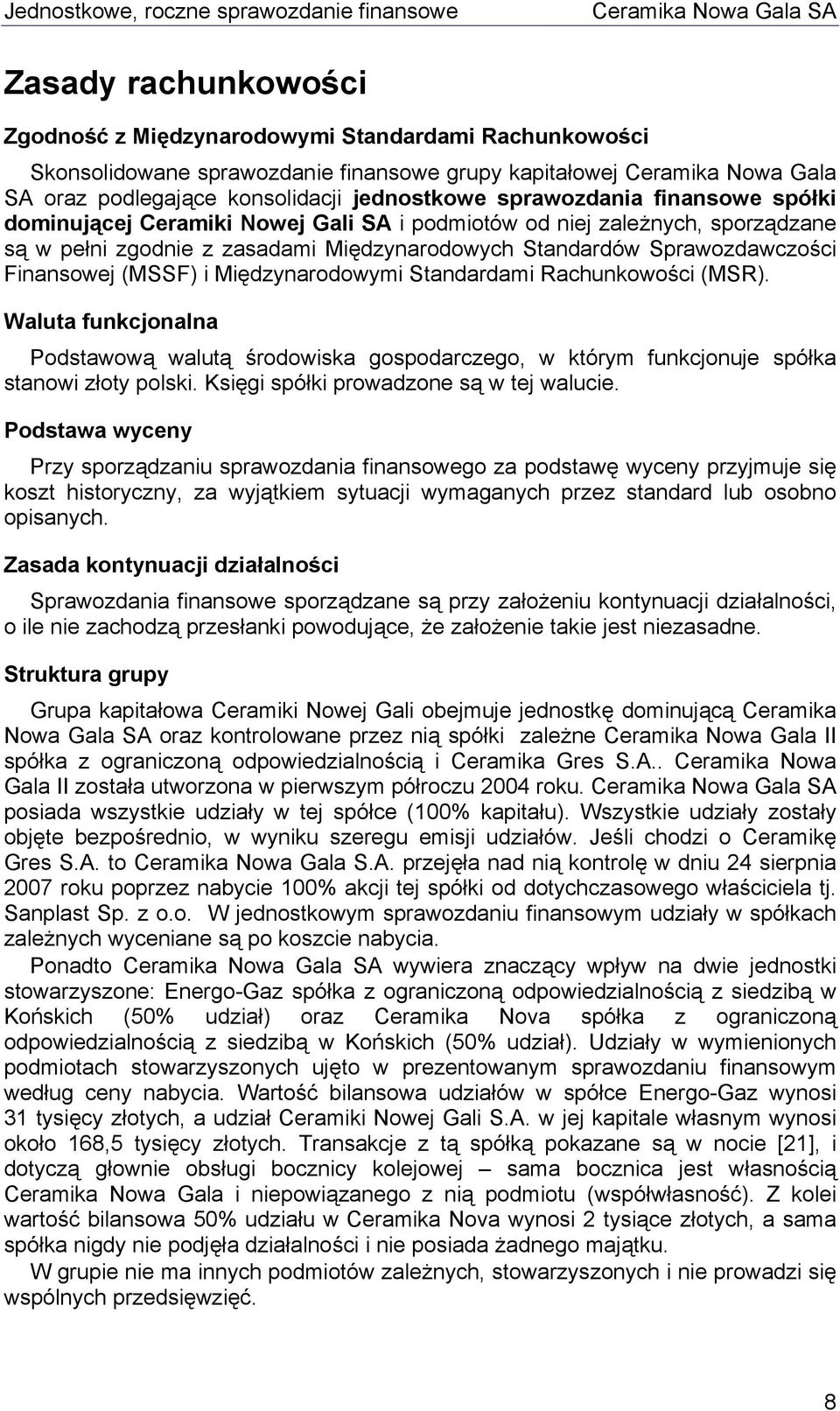 (MSSF) i Międzynarodowymi Standardami Rachunkowości (MSR). Waluta funkcjonalna Podstawową walutą środowiska gospodarczego, w którym funkcjonuje spółka stanowi złoty polski.