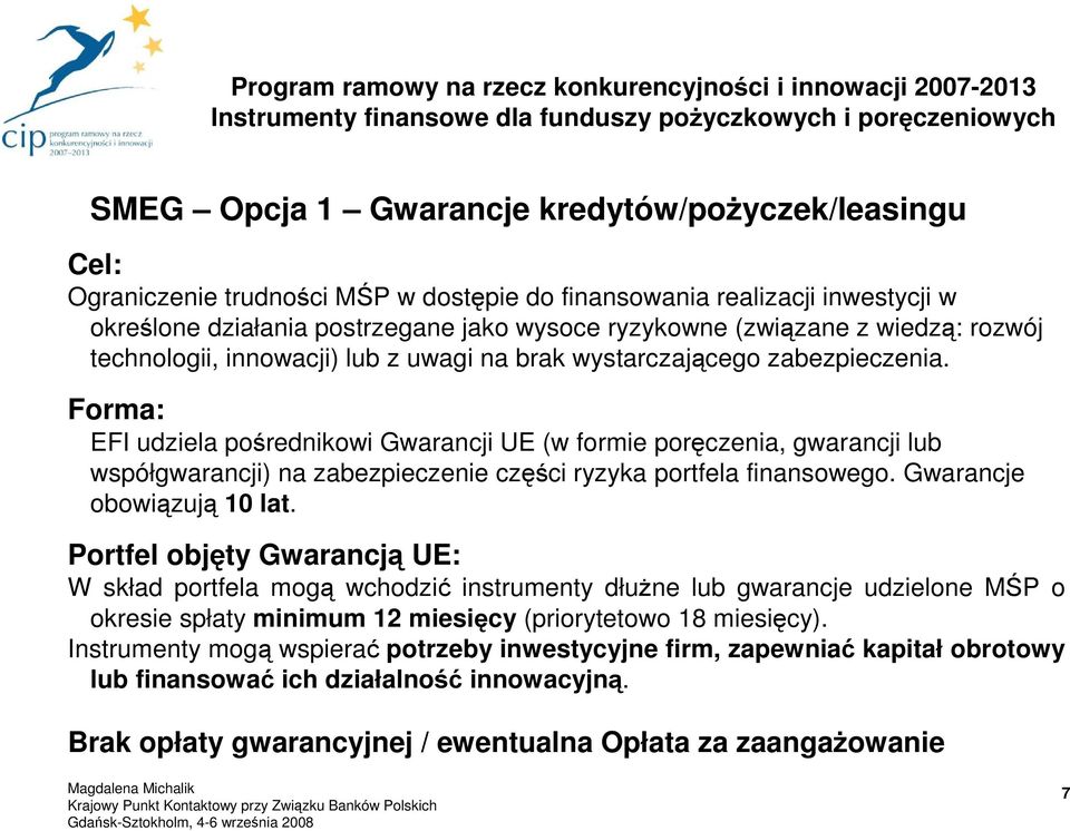 wystarczającego zabezpieczenia. Forma: EFI udziela pośrednikowi Gwarancji UE (w formie poręczenia, gwarancji lub współgwarancji) na zabezpieczenie części ryzyka portfela finansowego.