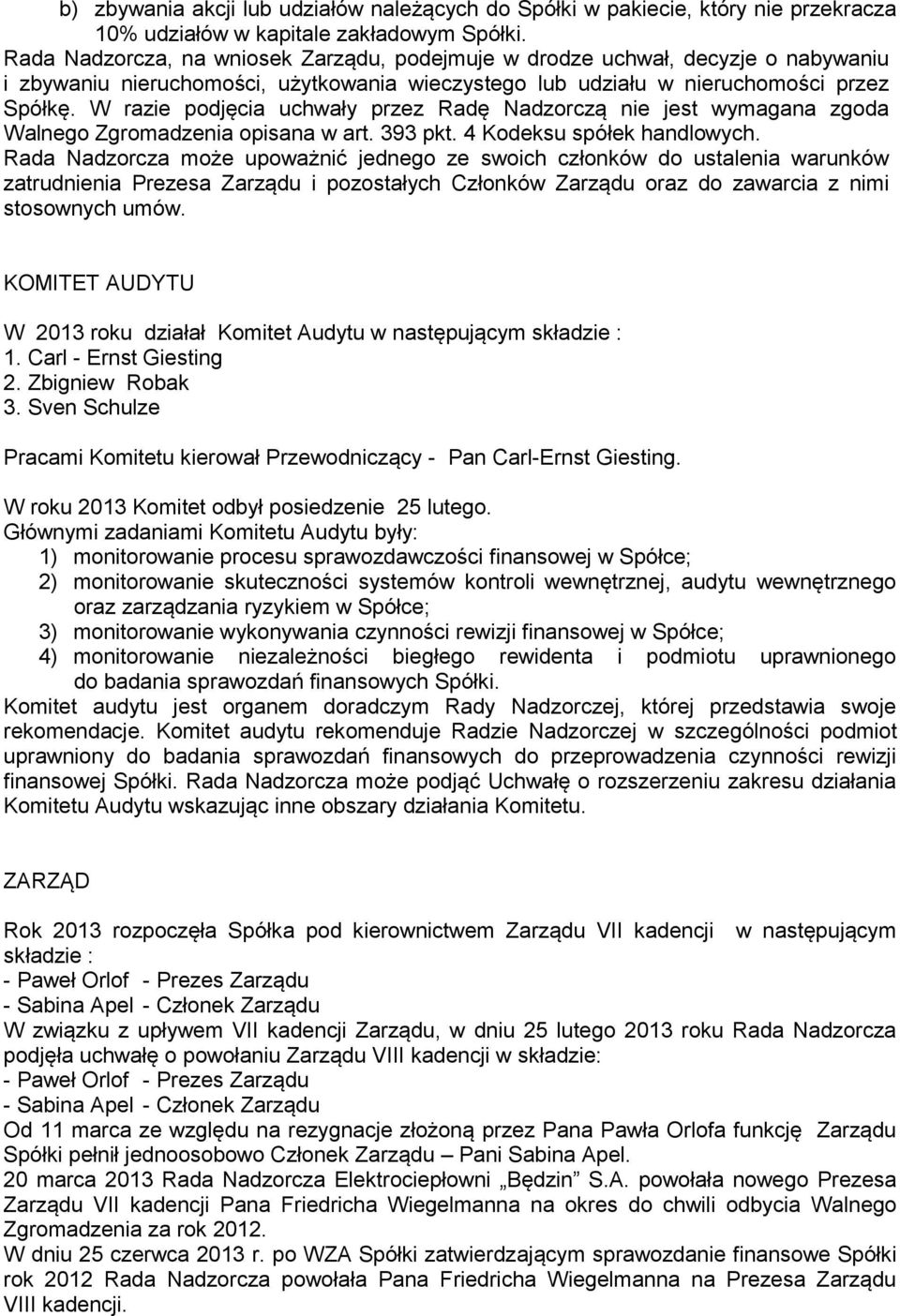 W razie podjęcia uchwały przez Radę Nadzorczą nie jest wymagana zgoda Walnego Zgromadzenia opisana w art. 393 pkt. 4 Kodeksu spółek handlowych.