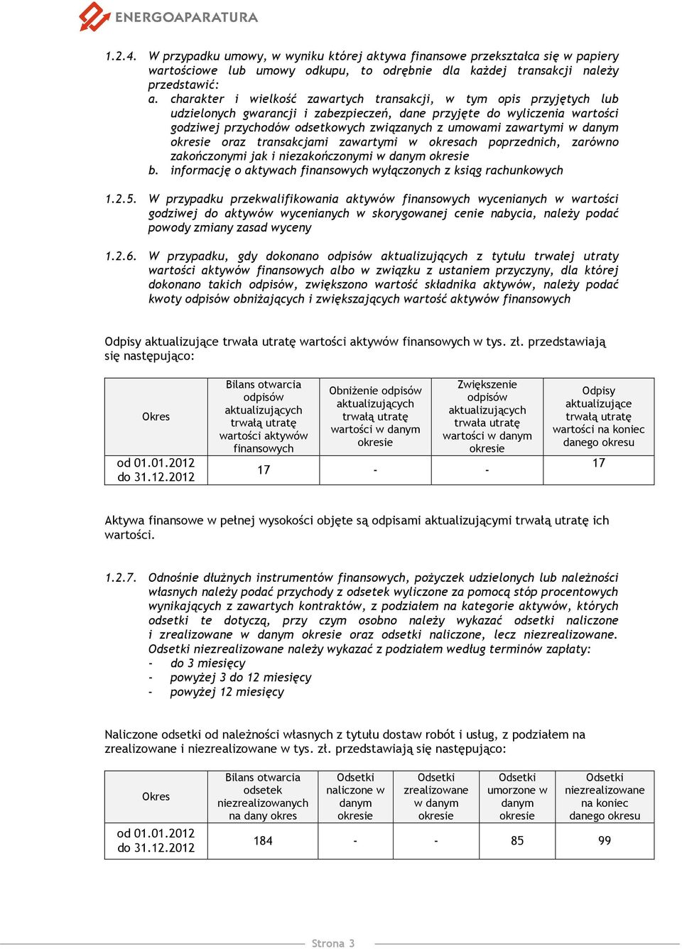 zawartymi w danym okresie oraz transakcjami zawartymi w okresach poprzednich, zarówno zakończonymi jak i niezakończonymi w danym okresie b.