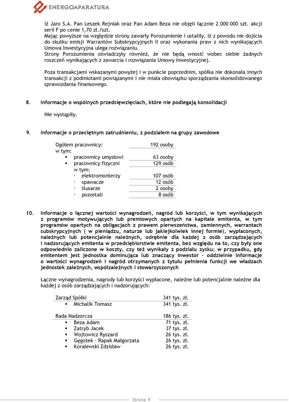 ulega rozwiązaniu. Strony Porozumienia oświadczyły również, że nie będą wnosić wobec siebie żadnych roszczeń wynikających z zawarcia i rozwiązania Umowy Inwestycyjnej.