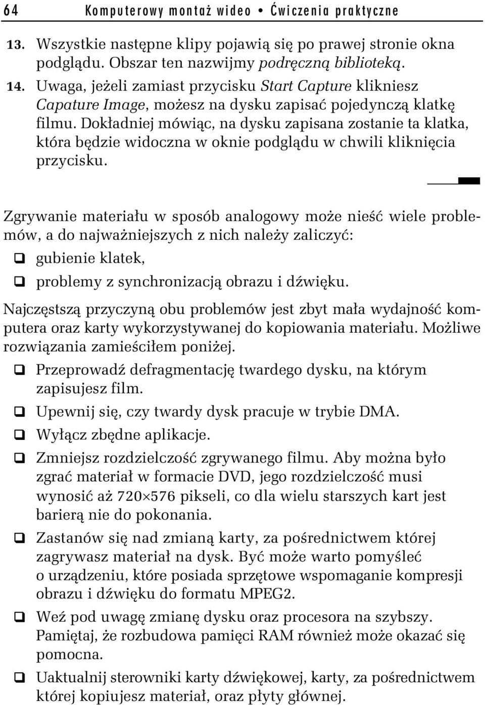 Dokładniej mówiąc, na dysku zapisana zostanie ta klatka, która będzie widoczna w oknie podglądu w chwili kliknięcia przycisku.