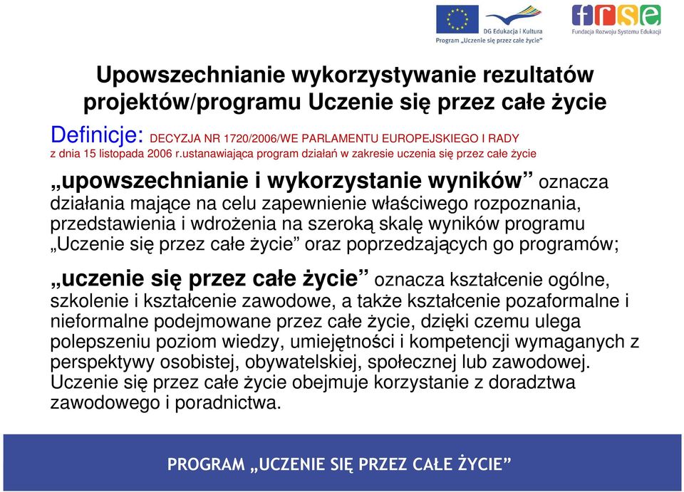 wdroŝenia na szeroką skalę wyników programu Uczenie się przez całe Ŝycie oraz poprzedzających go programów; uczenie się przez całe Ŝycie oznacza kształcenie ogólne, szkolenie i kształcenie zawodowe,