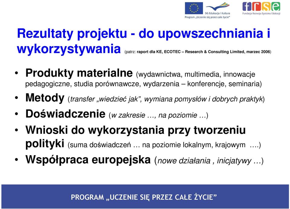 seminaria) Metody (transfer wiedzieć jak, wymiana pomysłów i dobrych praktyk) Doświadczenie (w zakresie, na poziomie ) Wnioski