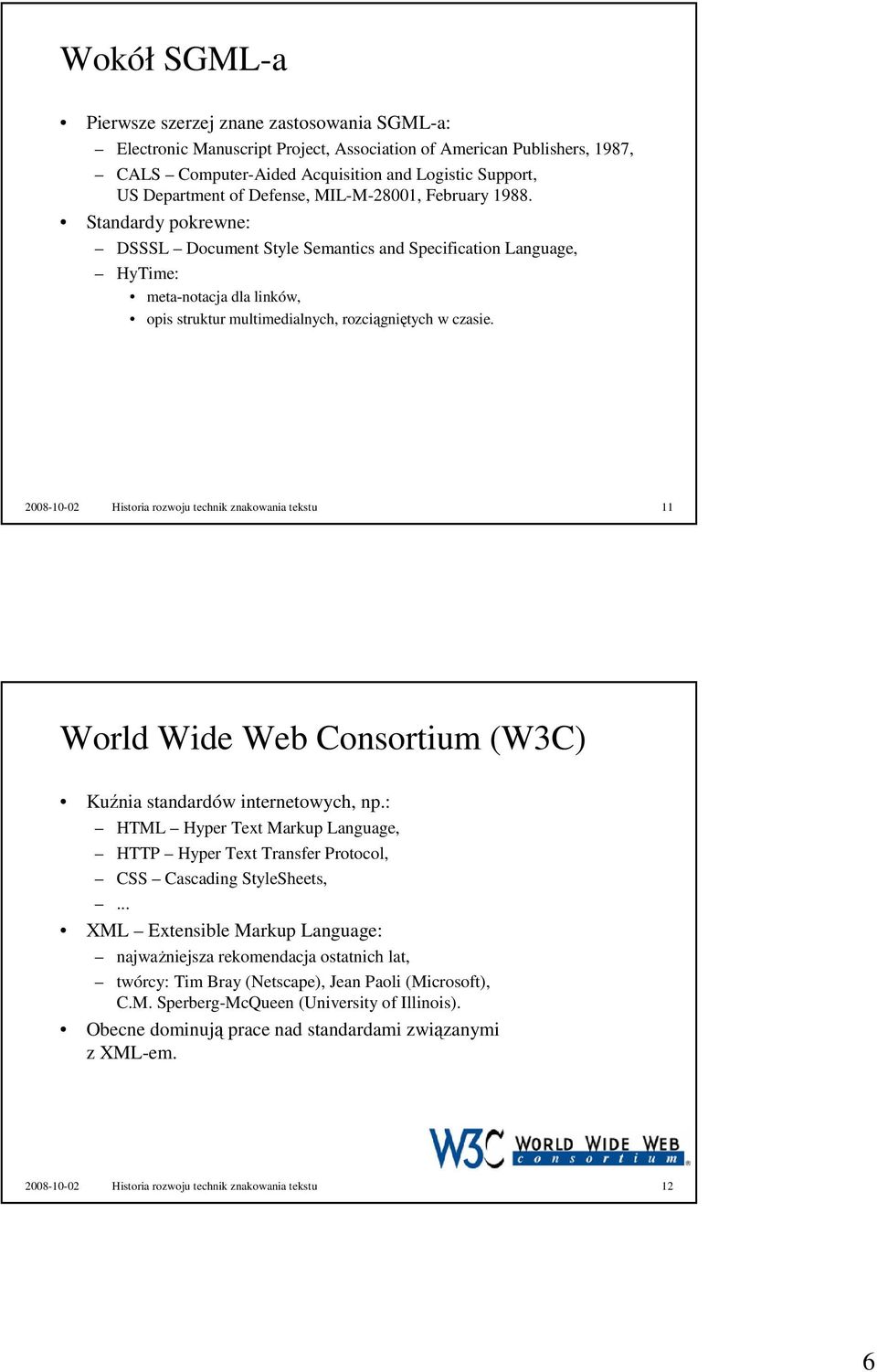 Standardy pokrewne: DSSSL Document Style Semantics and Specification Language, HyTime: meta-notacja dla linków, opis struktur multimedialnych, rozciągniętych w czasie.