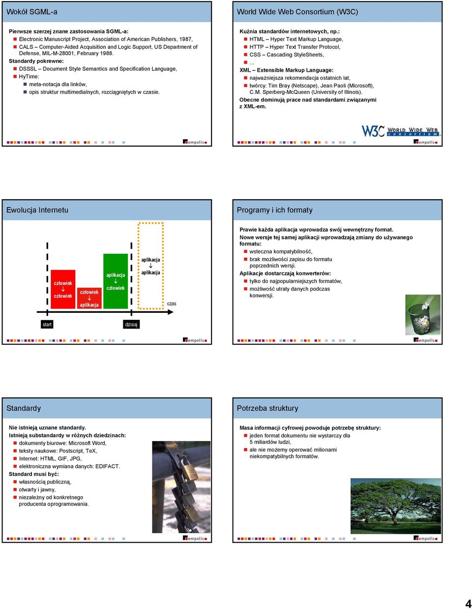 Standardy pokrewne: DSSSL Document Style Semantics and Specification Language, HyTime: meta-notacja dla linków, opis struktur multimedialnych, rozciągniętych w czasie.