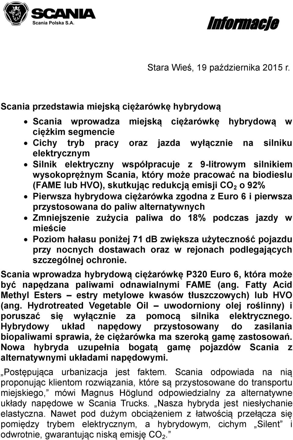 współpracuje z 9-litrowym silnikiem wysokoprężnym Scania, który może pracować na biodieslu (FAME lub HVO), skutkując redukcją emisji CO 2 o 92% Pierwsza hybrydowa ciężarówka zgodna z Euro 6 i