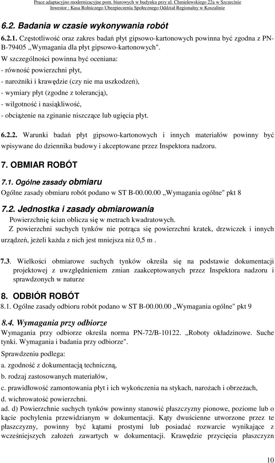 zginanie niszczące lub ugięcia płyt. 6.2.2. Warunki badań płyt gipsowo-kartonowych i innych materiałów powinny być wpisywane do dziennika budowy i akceptowane przez Inspektora nadzoru. 7.