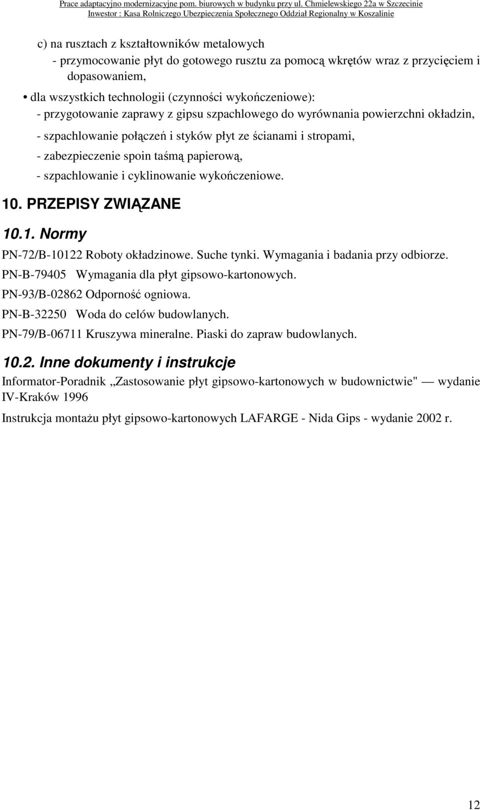 cyklinowanie wykończeniowe. 10. PRZEPISY ZWIĄZANE 10.1. Normy PN-72/B-10122 Roboty okładzinowe. Suche tynki. Wymagania i badania przy odbiorze. PN-B-79405 Wymagania dla płyt gipsowo-kartonowych.