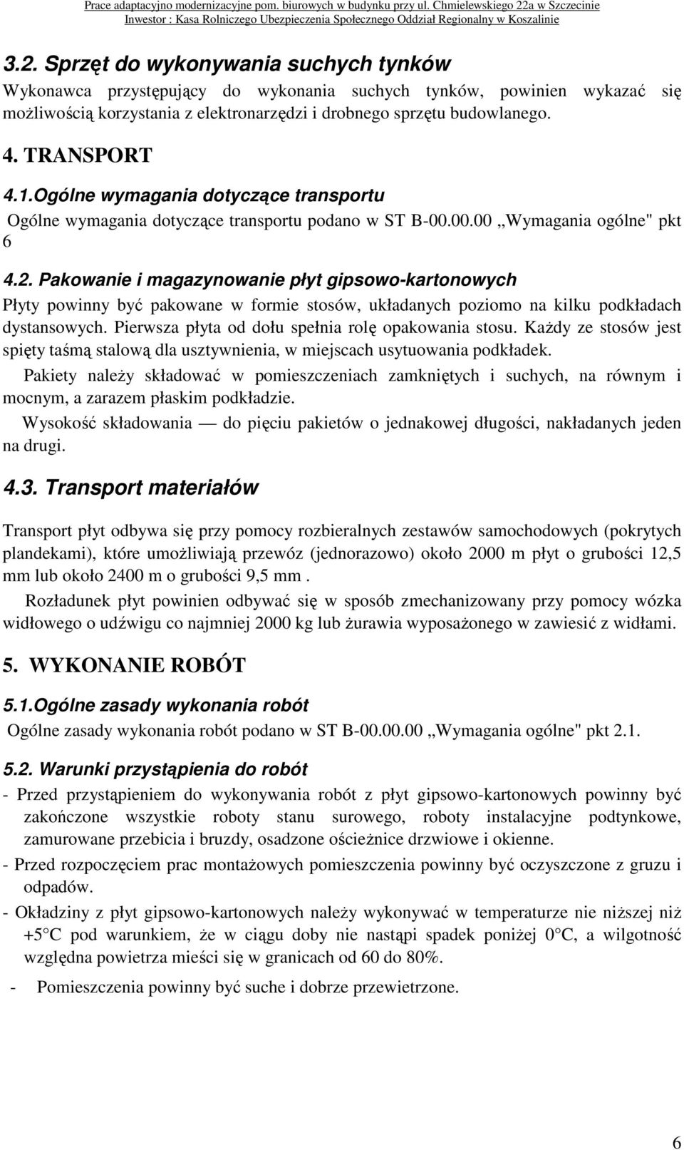 Pakowanie i magazynowanie płyt gipsowo-kartonowych Płyty powinny być pakowane w formie stosów, układanych poziomo na kilku podkładach dystansowych.