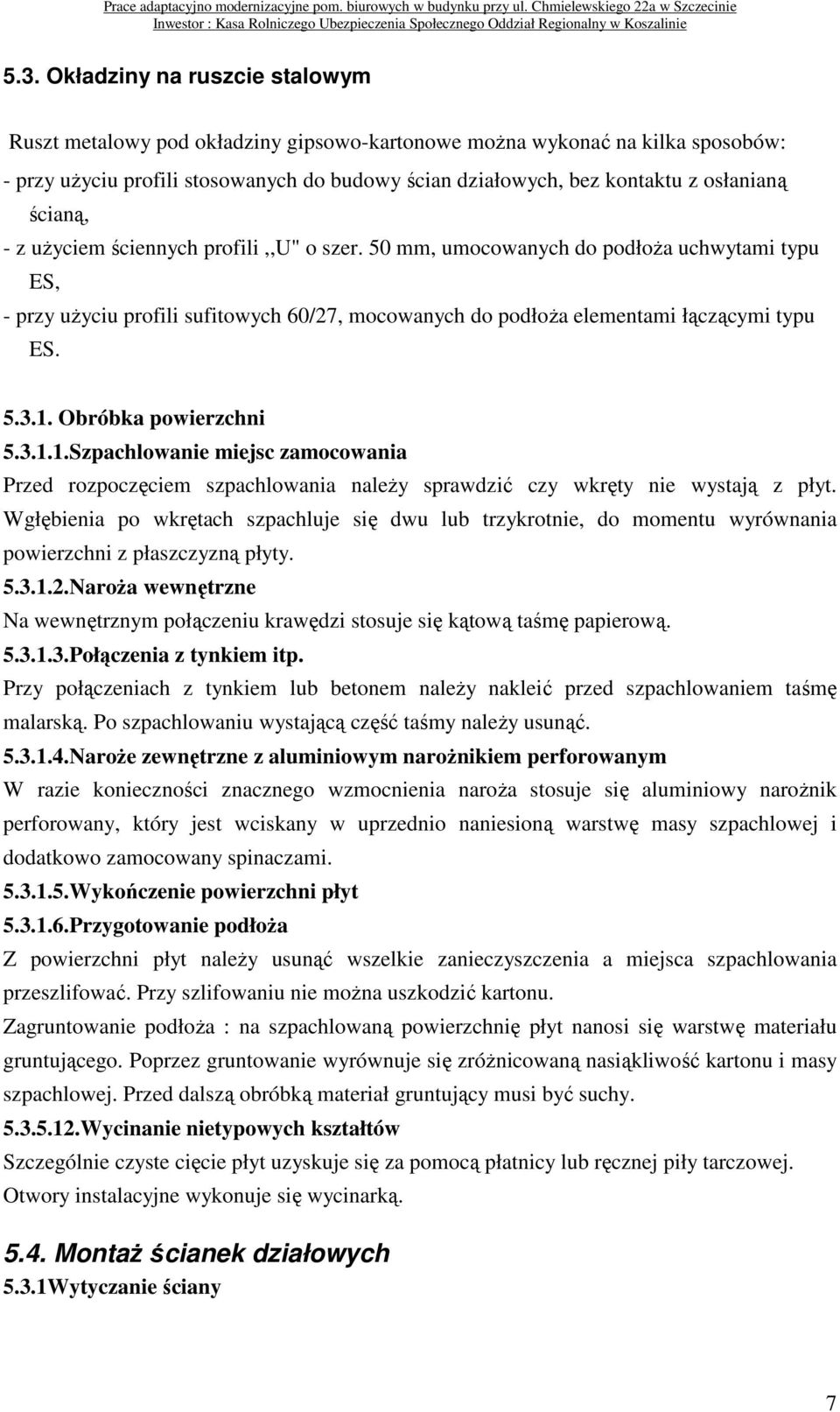 5.3.1. Obróbka powierzchni 5.3.1.1.Szpachlowanie miejsc zamocowania Przed rozpoczęciem szpachlowania naleŝy sprawdzić czy wkręty nie wystają z płyt.