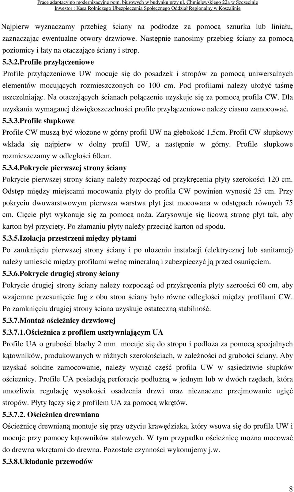 Profile przyłączeniowe Profile przyłączeniowe UW mocuje się do posadzek i stropów za pomocą uniwersalnych elementów mocujących rozmieszczonych co 100 cm.