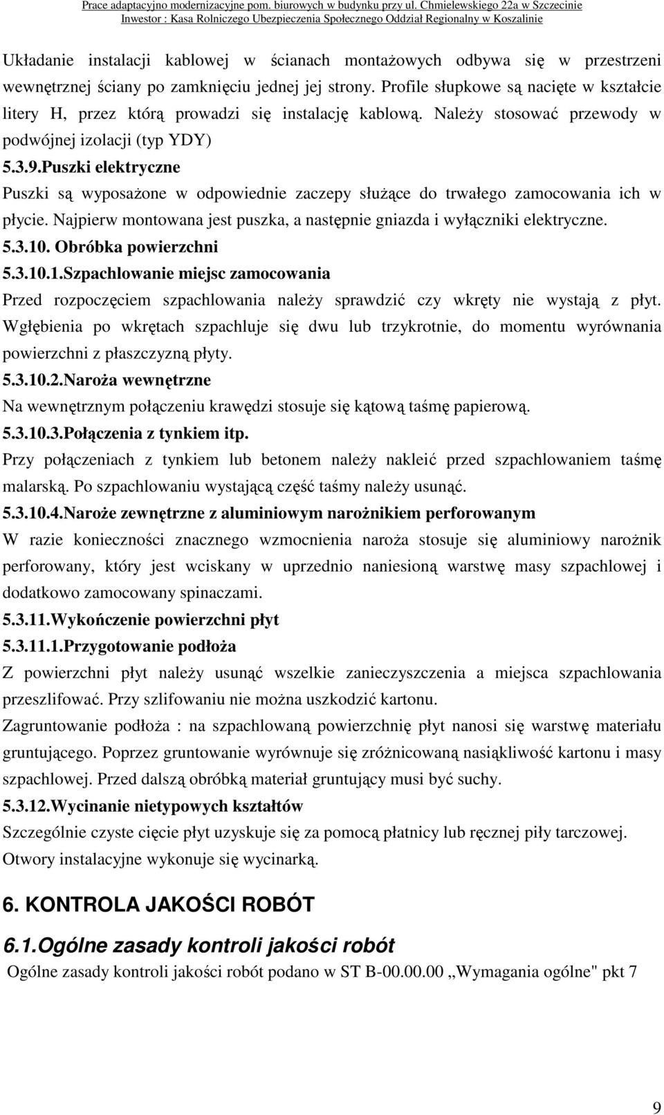 Puszki elektryczne Puszki są wyposaŝone w odpowiednie zaczepy słuŝące do trwałego zamocowania ich w płycie. Najpierw montowana jest puszka, a następnie gniazda i wyłączniki elektryczne. 5.3.10.