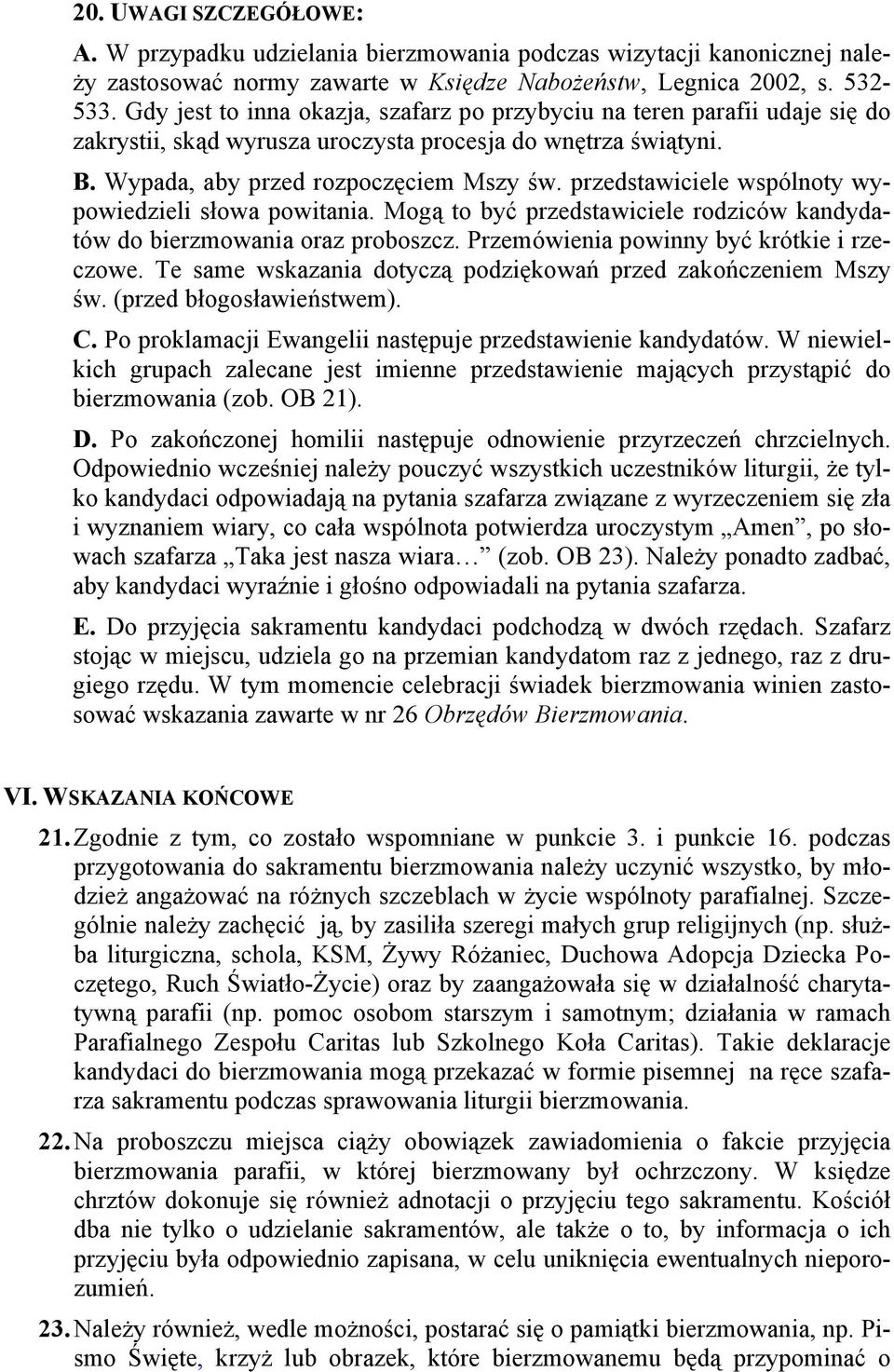 przedstawiciele wspólnoty wypowiedzieli słowa powitania. Mogą to być przedstawiciele rodziców kandydatów do bierzmowania oraz proboszcz. Przemówienia powinny być krótkie i rzeczowe.