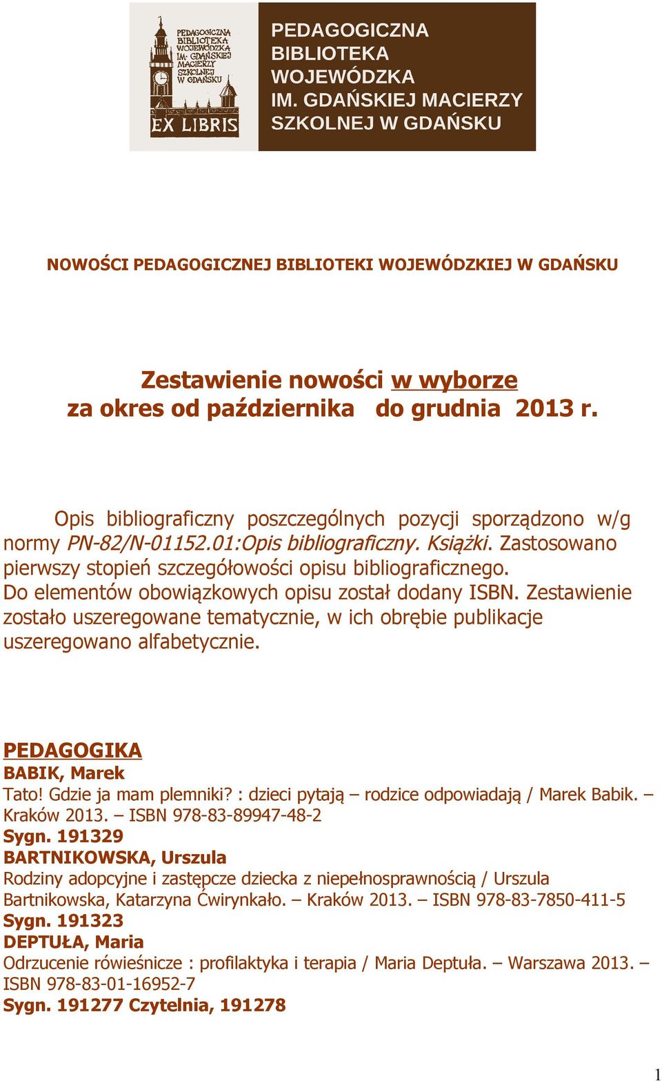 Do elementów obowiązkowych opisu został dodany ISBN. Zestawienie zostało uszeregowane tematycznie, w ich obrębie publikacje uszeregowano alfabetycznie. PEDAGOGIKA BABIK, Marek Tato!