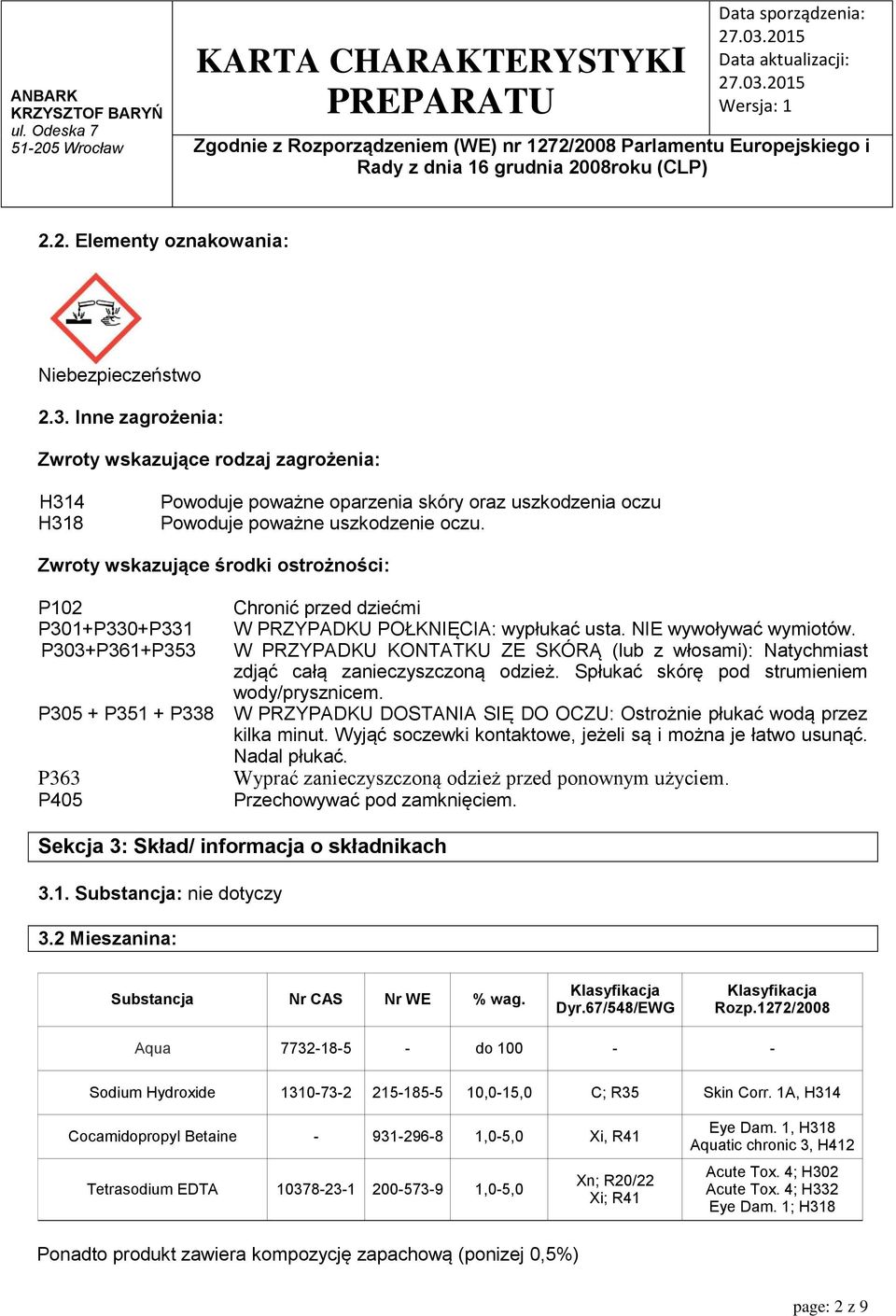 Zwroty wskazujące środki ostrożności: P102 P301+P330+P331 P303+P361+P353 Chronić przed dziećmi W PRZYPADKU POŁKNIĘCIA: wypłukać usta. NIE wywoływać wymiotów.