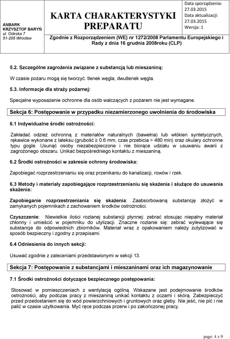 1 Indywidualne środki ostrożności: Zakładać odzież ochronną z materiałów naturalnych (bawełna) lub włókien syntetycznych, rękawice wykonane z lateksu (grubość 0.