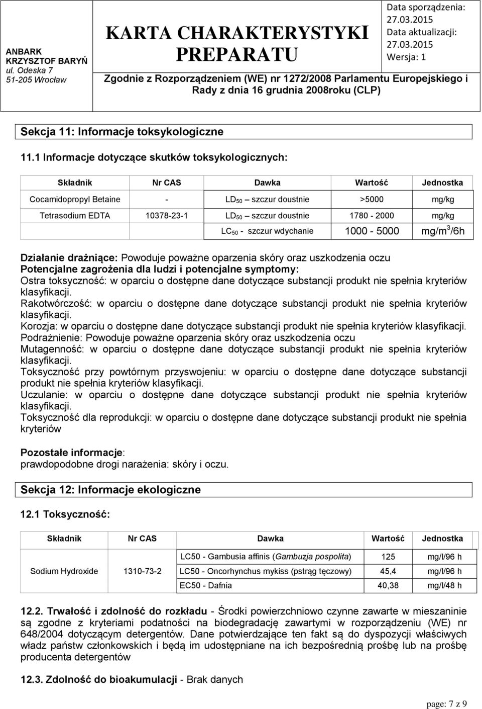 1780-2000 mg/kg LC 50 - szczur wdychanie 1000-5000 mg/m 3 /6h Działanie drażniące: Powoduje poważne oparzenia skóry oraz uszkodzenia oczu Potencjalne zagrożenia dla ludzi i potencjalne symptomy: