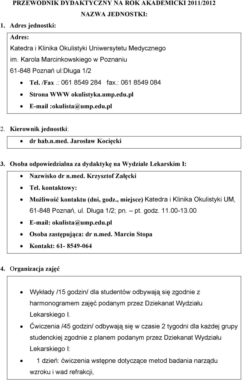 Jarosław Kocięcki 3. Osoba odpowiedzialna za dydaktykę na Wydziale Lekarskim I: Nazwisko dr n.med. Krzysztof Załęcki Tel. kontaktowy: Możliwość kontaktu (dni, godz.