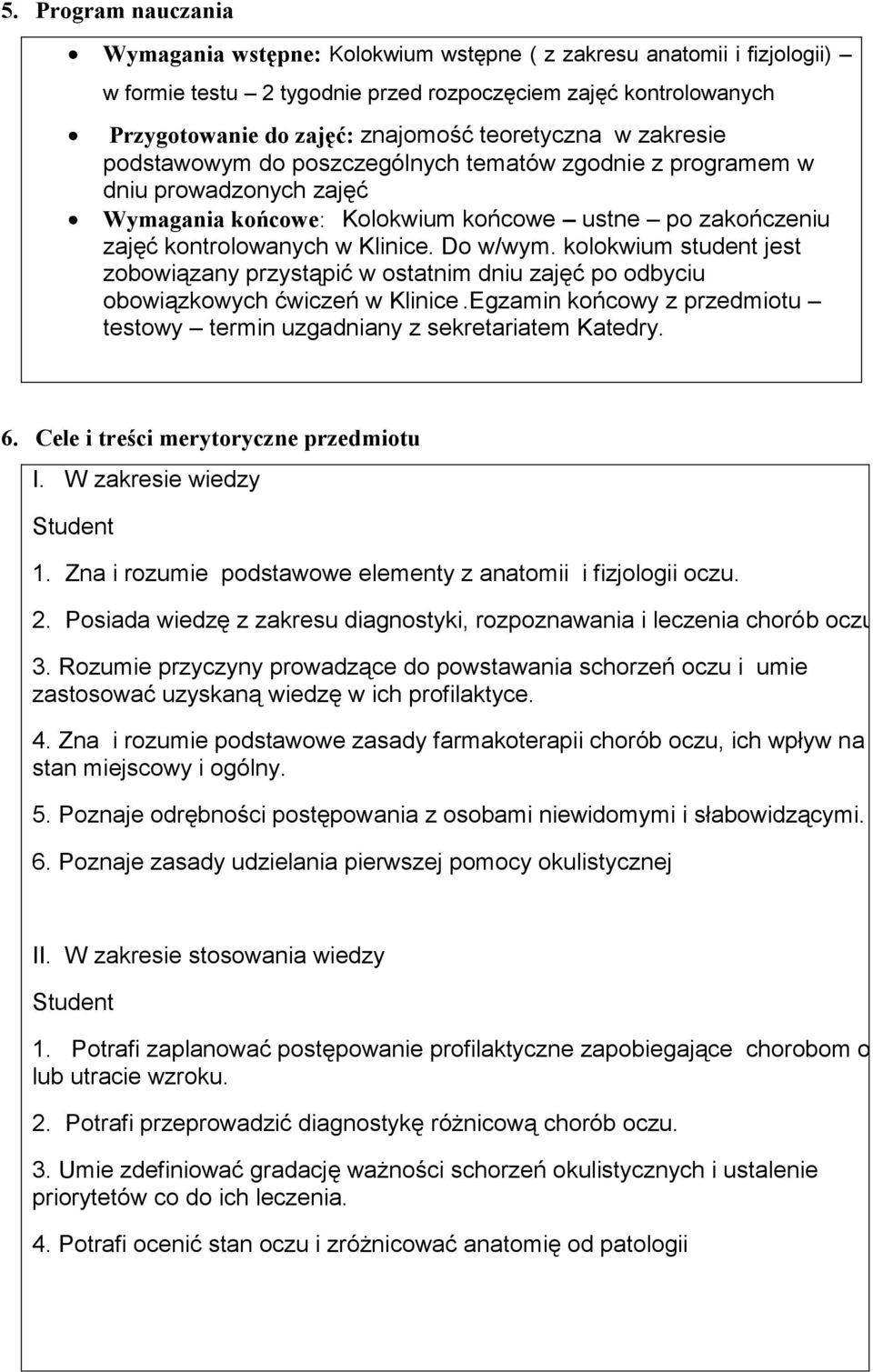 Do w/wym. kolokwium student jest zobowiązany przystąpić w ostatnim dniu zajęć po odbyciu obowiązkowych ćwiczeń w Klinice.Egzamin końcowy z przedmiotu testowy termin uzgadniany z sekretariatem Katedry.