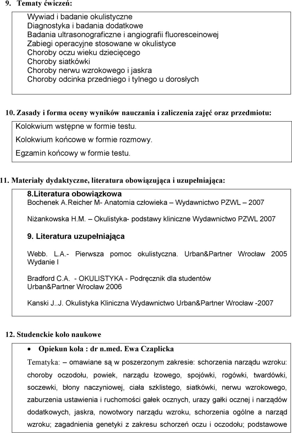 Zasady i forma oceny wyników nauczania i zaliczenia zajęć oraz przedmiotu: Kolokwium wstępne w formie testu. Kolokwium końcowe w formie rozmowy. Egzamin końcowy w formie testu. 11.