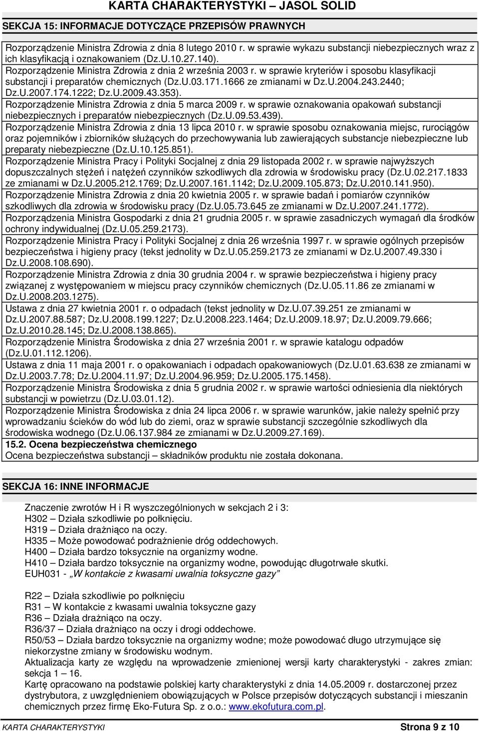 174.1222; Dz.U.2009.43.353). Rozporządzenie Ministra Zdrowia z dnia 5 marca 2009 r. w sprawie oznakowania opakowań substancji niebezpiecznych i preparatów niebezpiecznych (Dz.U.09.53.439).