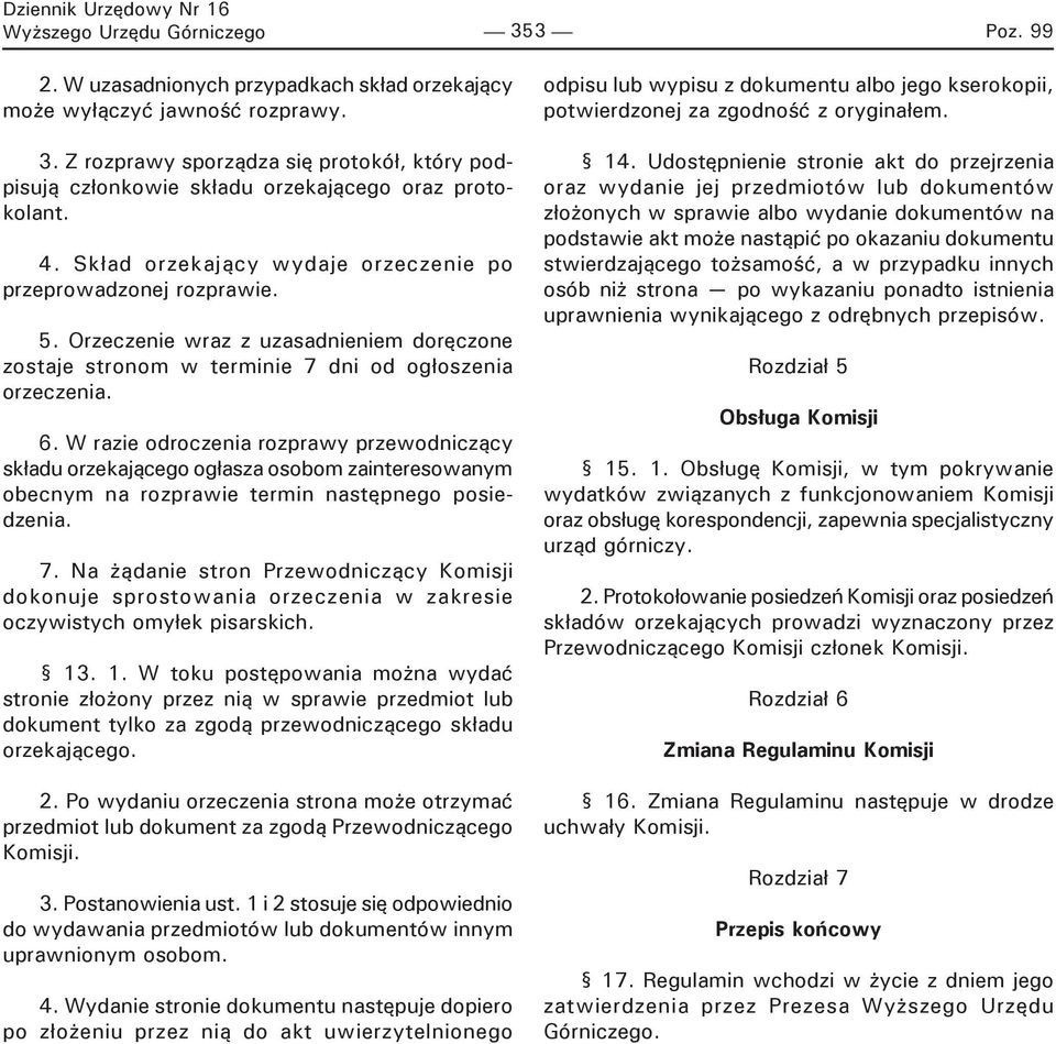 W razie odroczenia rozprawy przewodniczący składu orzekającego ogłasza osobom zainteresowanym obecnym na rozprawie termin następnego posiedzenia. 7.