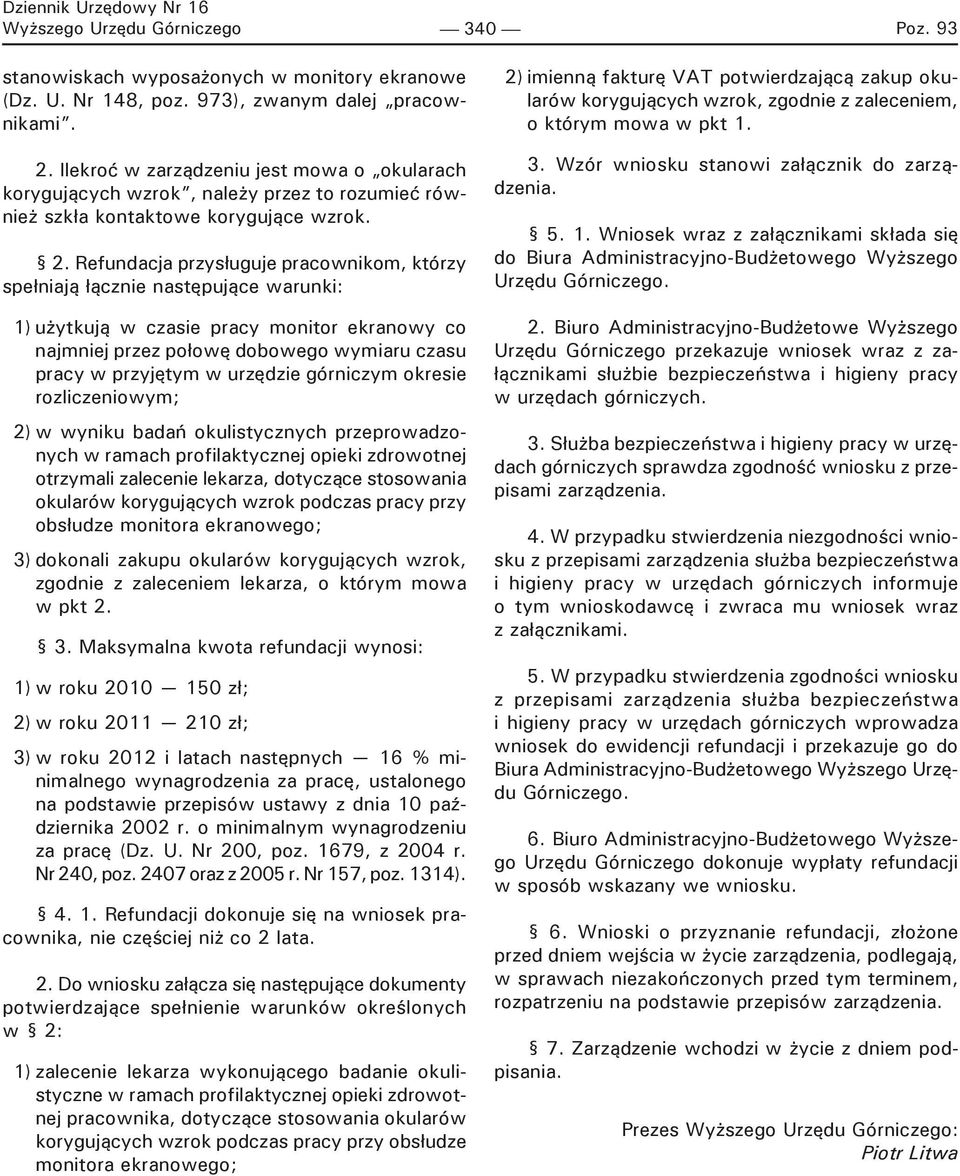 Refundacja przysługuje pracownikom, którzy spełniają łącznie następujące warunki: 1) użytkują w czasie pracy monitor ekranowy co najmniej przez połowę dobowego wymiaru czasu pracy w przyjętym w