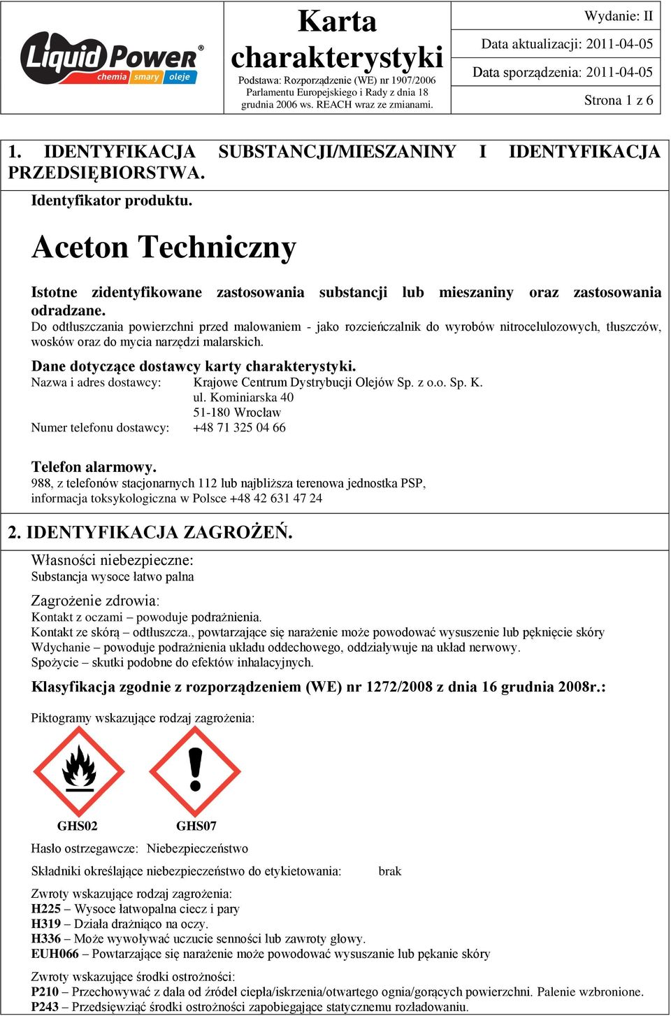 Do odtłuszczania powierzchni przed malowaniem - jako rozcieńczalnik do wyrobów nitrocelulozowych, tłuszczów, wosków oraz do mycia narzędzi malarskich. Dane dotyczące dostawcy karty.